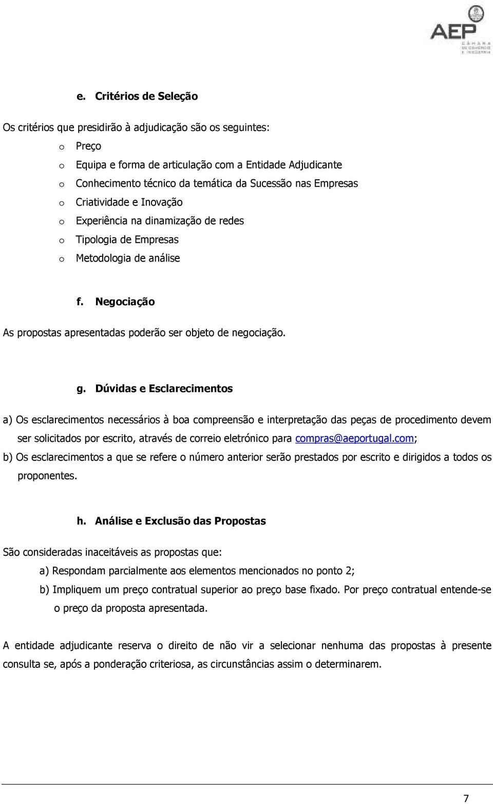 g. Dúvidas e Esclarecimentos a) Os esclarecimentos necessários à boa compreensão e interpretação das peças de procedimento devem ser solicitados por escrito, através de correio eletrónico para