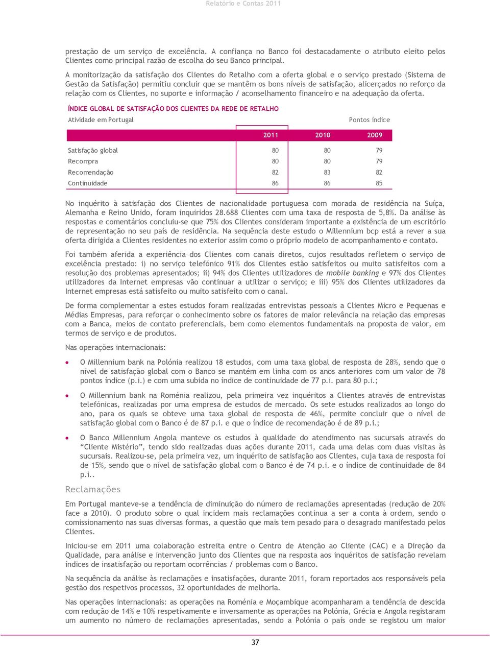 alicerçados no reforço da relação com os Clientes, no suporte e informação / aconselhamento financeiro e na adequação da oferta.