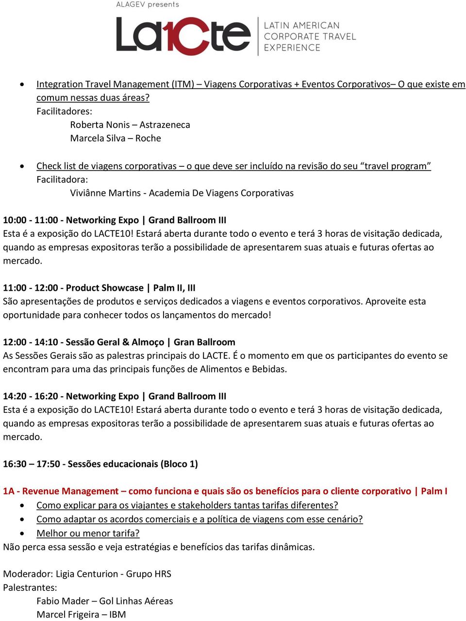 Corporativas 10:00-11:00 - Networking Expo Grand Ballroom III 11:00-12:00 - Product Showcase Palm II, III São apresentações de produtos e serviços dedicados a viagens e eventos corporativos.