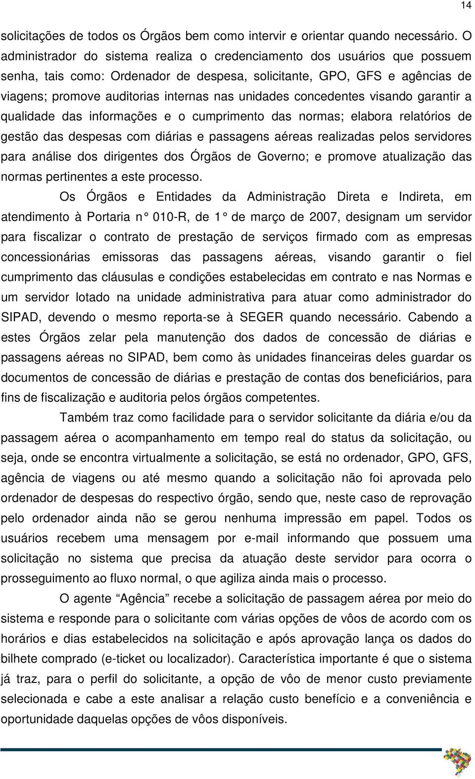 unidades concedentes visando garantir a qualidade das informações e o cumprimento das normas; elabora relatórios de gestão das despesas com diárias e passagens aéreas realizadas pelos servidores para