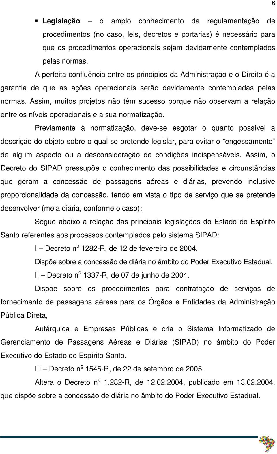 Assim, muitos projetos não têm sucesso porque não observam a relação entre os níveis operacionais e a sua normatização.