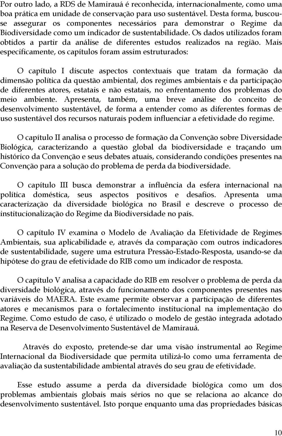 Os dados utilizados foram obtidos a partir da análise de diferentes estudos realizados na região.