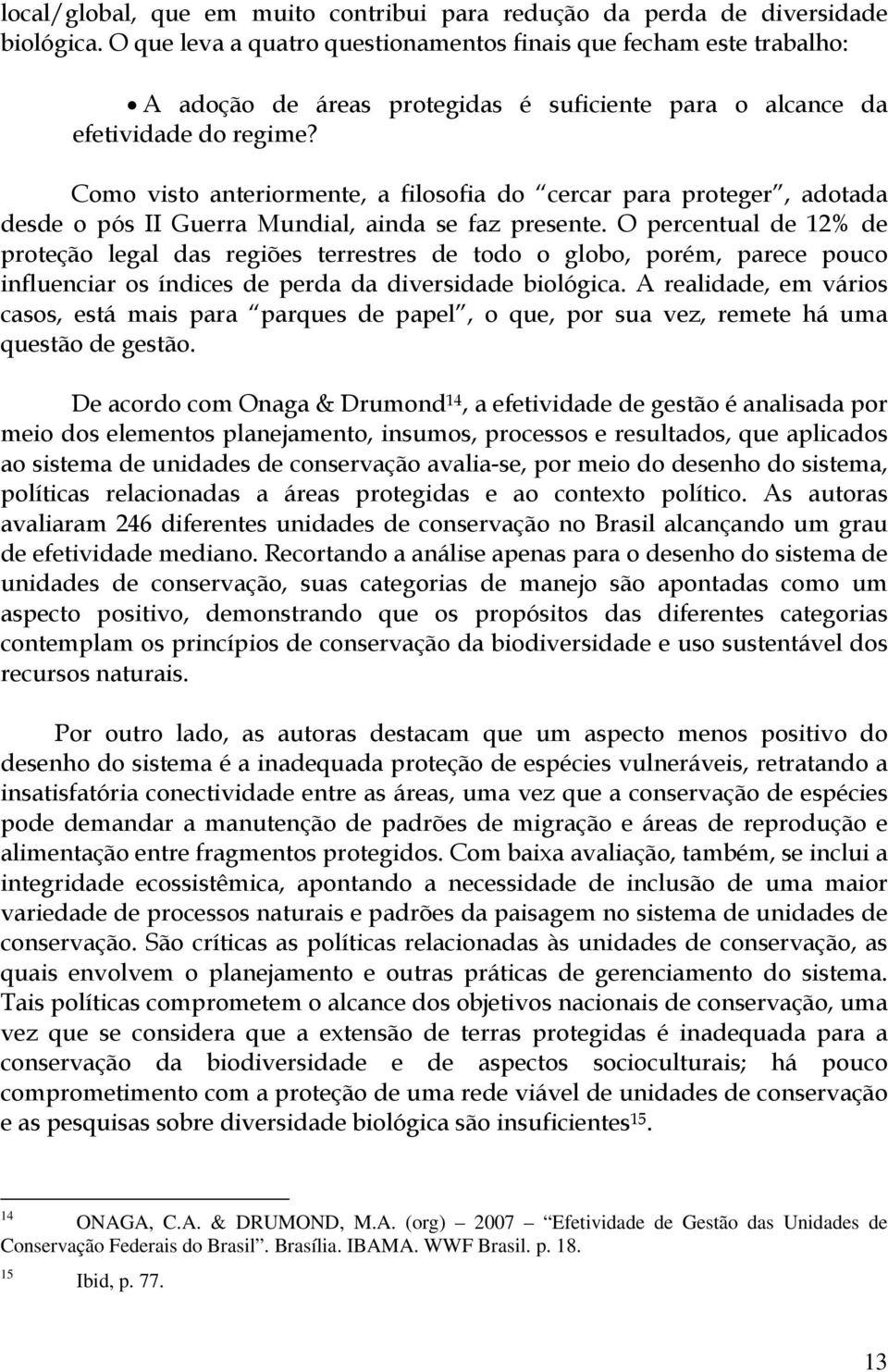 Como visto anteriormente, a filosofia do cercar para proteger, adotada desde o pós II Guerra Mundial, ainda se faz presente.