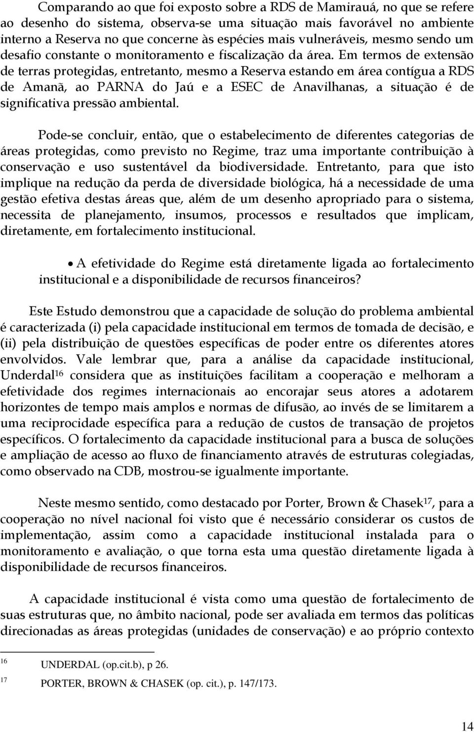 Em termos de extensão de terras protegidas, entretanto, mesmo a Reserva estando em área contígua a RDS de Amanã, ao PARNA do Jaú e a ESEC de Anavilhanas, a situação é de significativa pressão