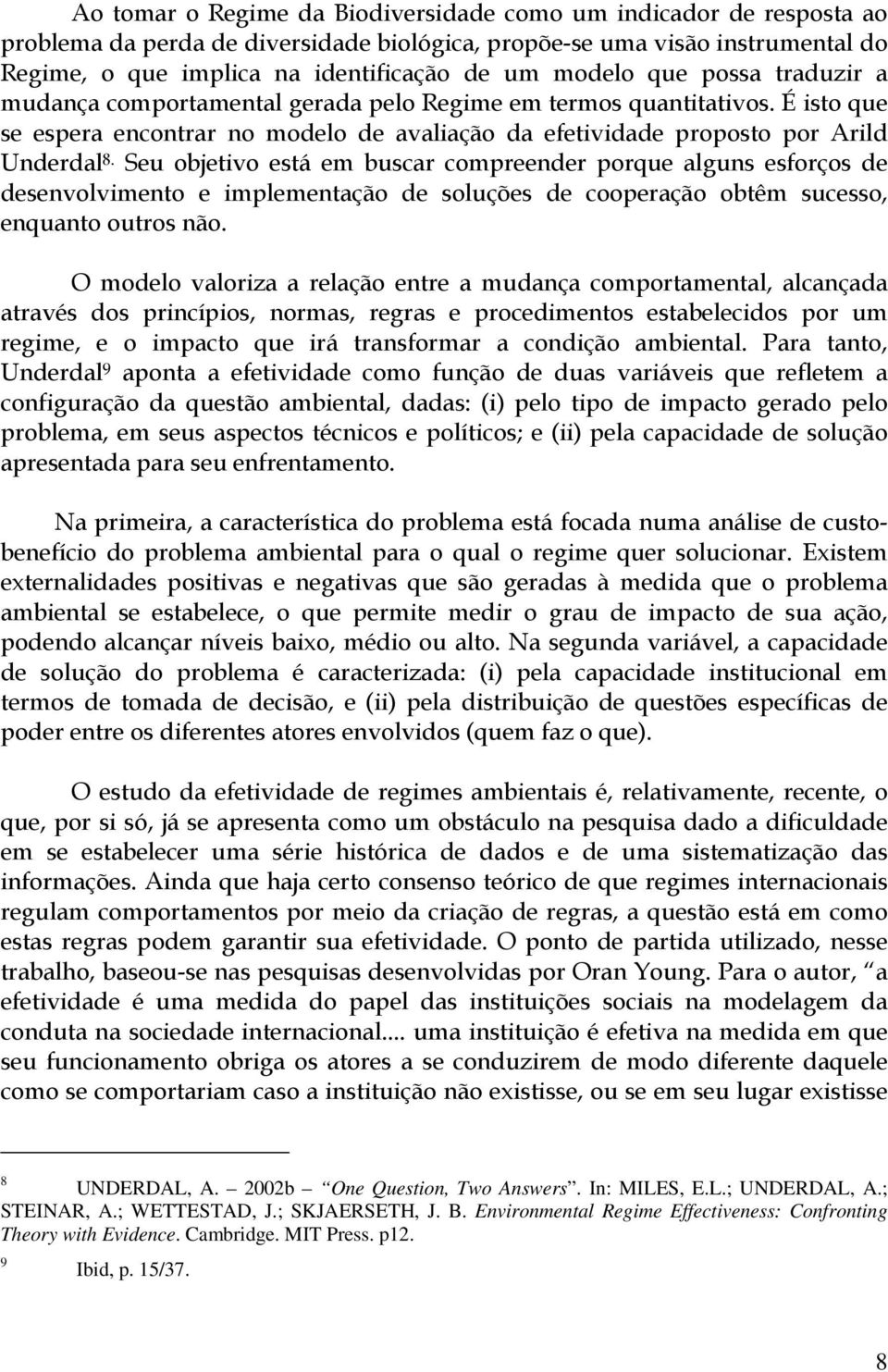 Seu objetivo está em buscar compreender porque alguns esforços de desenvolvimento e implementação de soluções de cooperação obtêm sucesso, enquanto outros não.