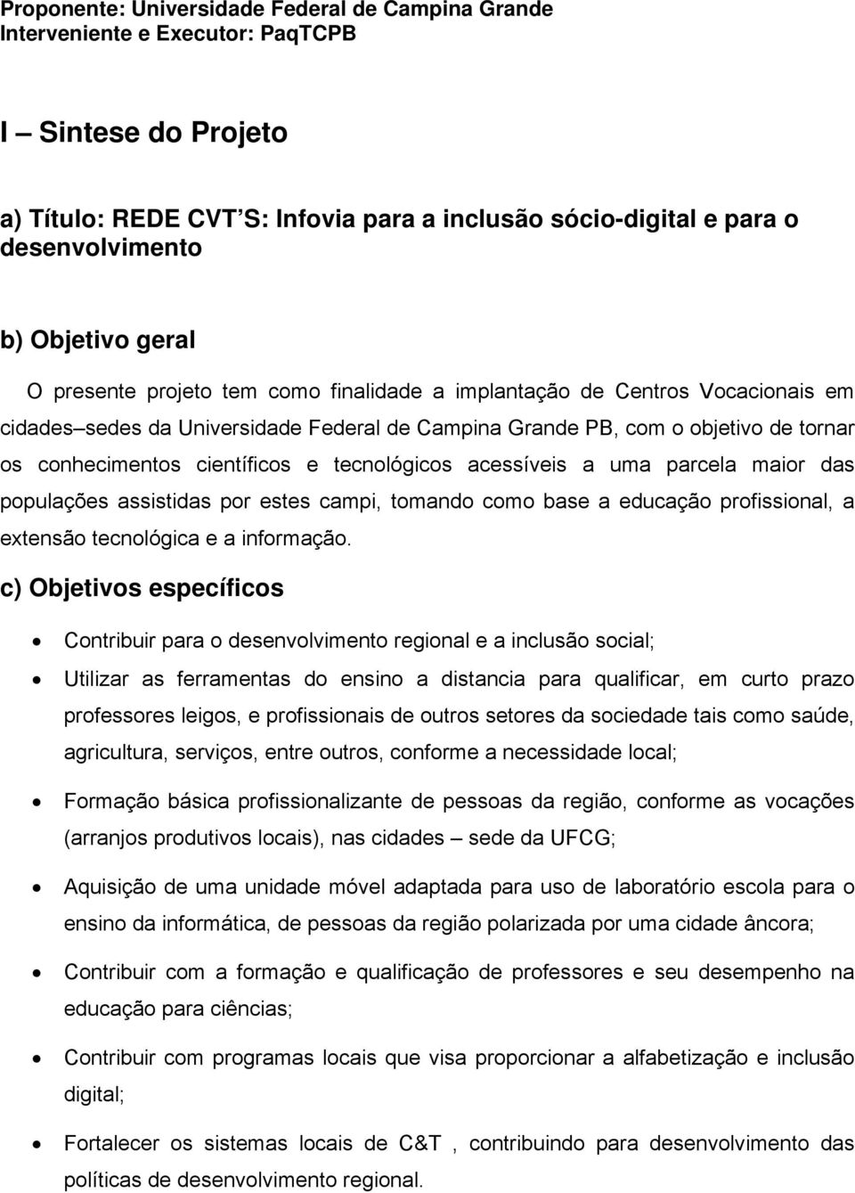 científicos e tecnológicos acessíveis a uma parcela maior das populações assistidas por estes campi, tomando como base a educação profissional, a extensão tecnológica e a informação.