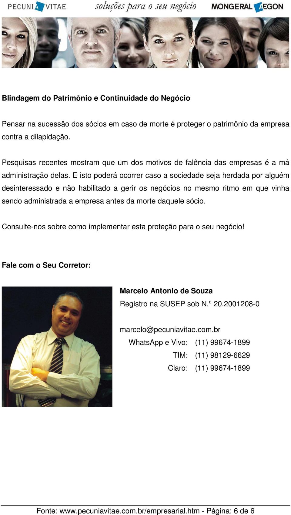 E isto poderá ocorrer caso a sociedade seja herdada por alguém desinteressado e não habilitado a gerir os negócios no mesmo ritmo em que vinha sendo administrada a empresa antes da morte daquele