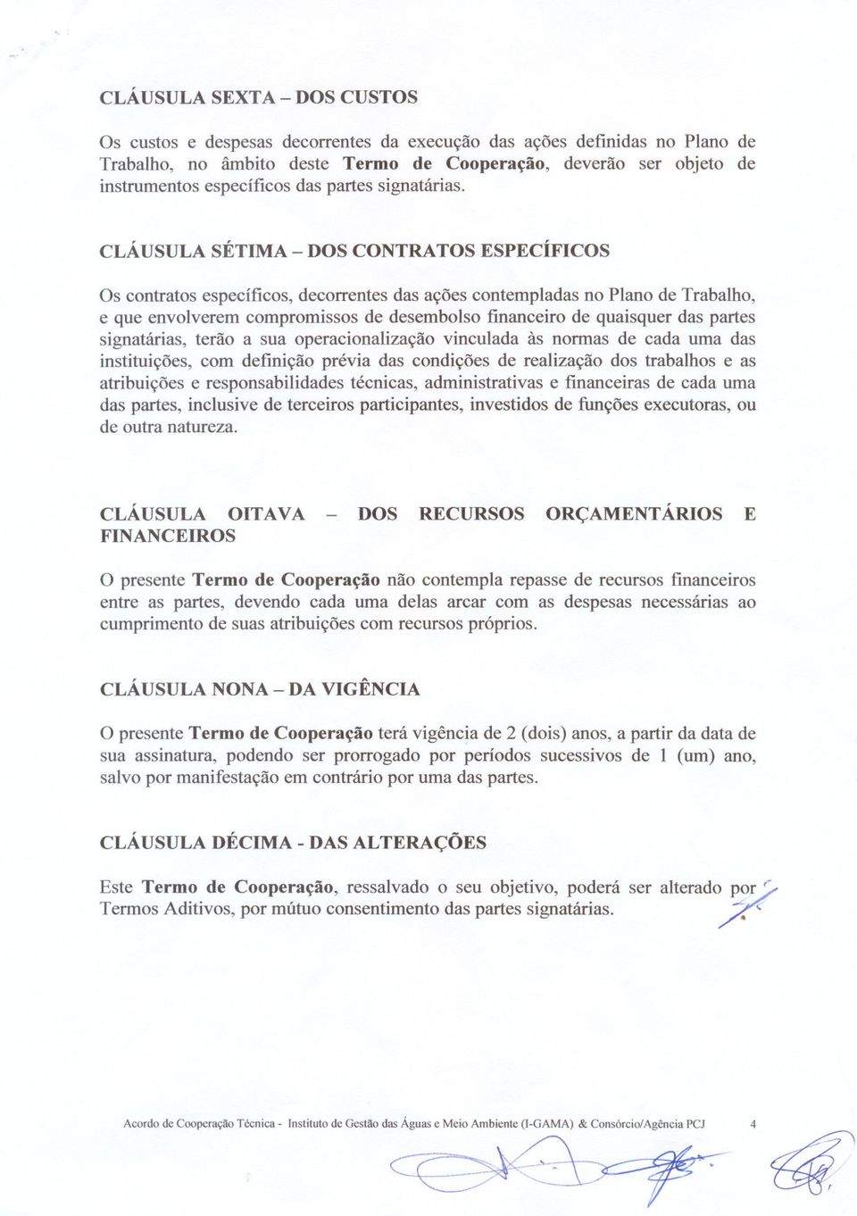 financeiro de quaisquer das partes signatárias, terão a sua operacionalização vinculada às nonnas de cada uma das instituições, com definição prévia das condições de realização dos trabalhos e as