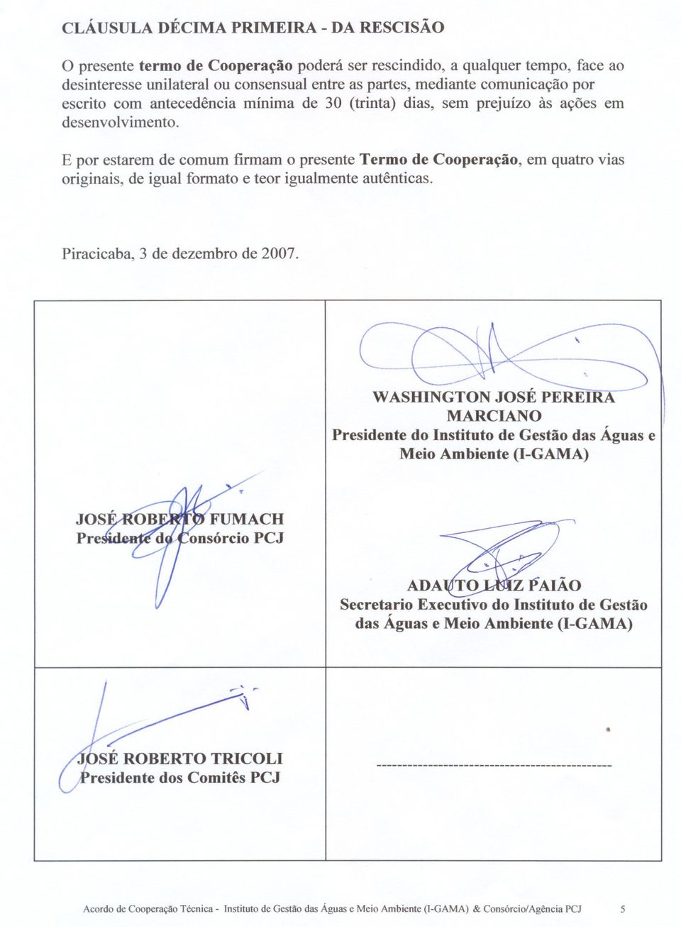 e teor igualmente autênticas Piracicaba, 3 de dezembro de 2007 WASIlINGT=JO~ ~ MARCIANO Presidente do Instituto de Gestão das Águas e Meio Ambiente (I-GAMA) JOS' / Pre ADA~PAIÃO Secretario Executivo