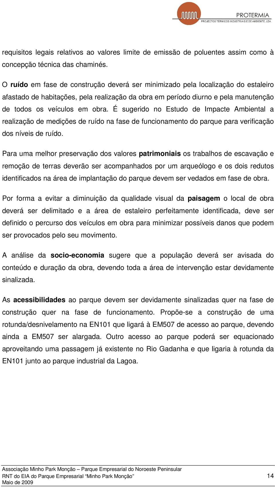 É sugerido no Estudo de Impacte Ambiental a realização de medições de ruído na fase de funcionamento do parque para verificação dos níveis de ruído.