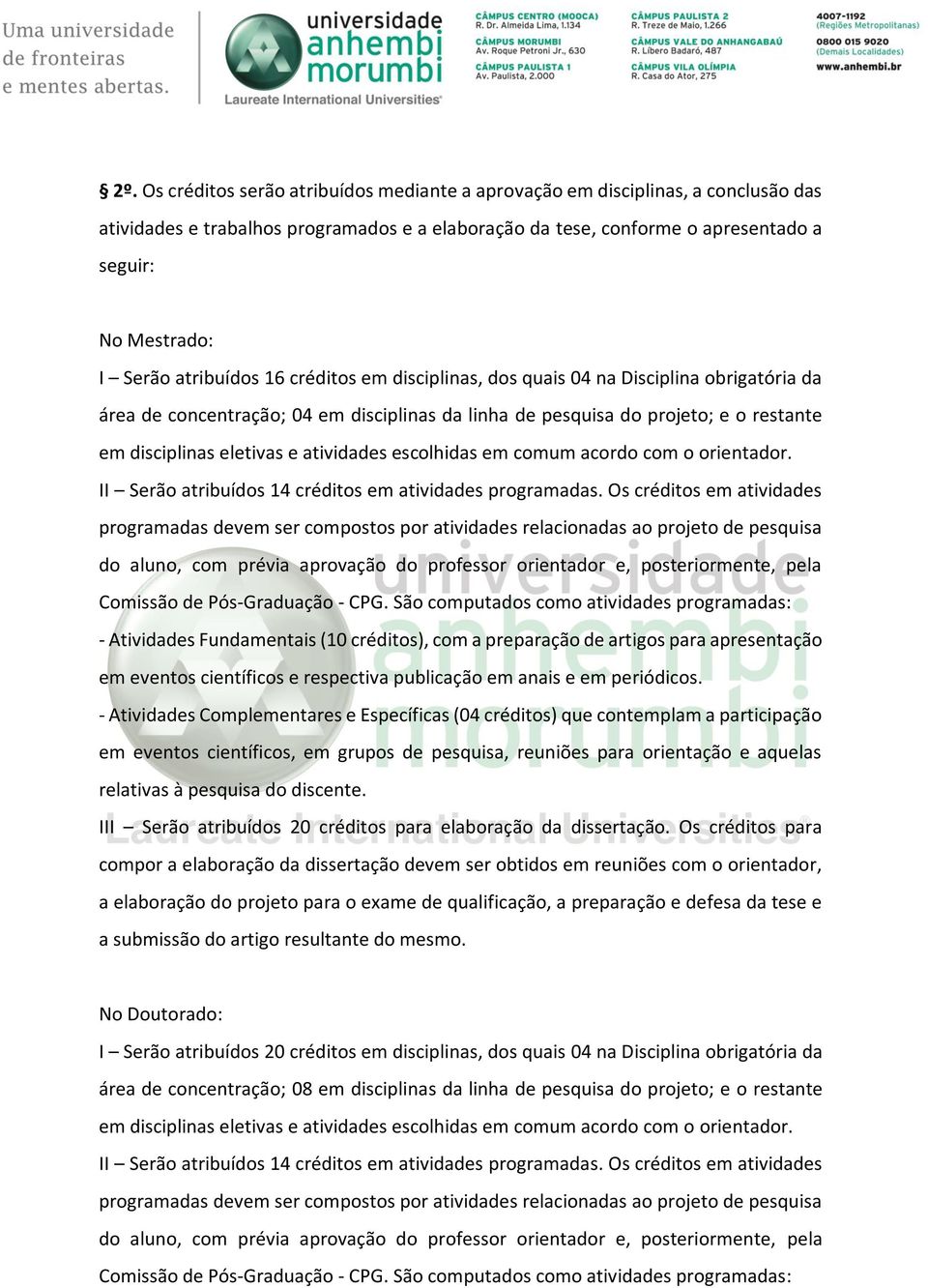 atividades escolhidas em comum acordo com o orientador. II Serão atribuídos 14 créditos em atividades programadas.