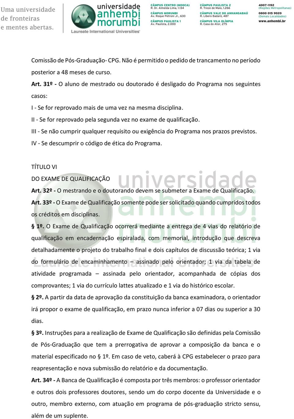 II - Se for reprovado pela segunda vez no exame de qualificação. III - Se não cumprir qualquer requisito ou exigência do Programa nos prazos previstos.