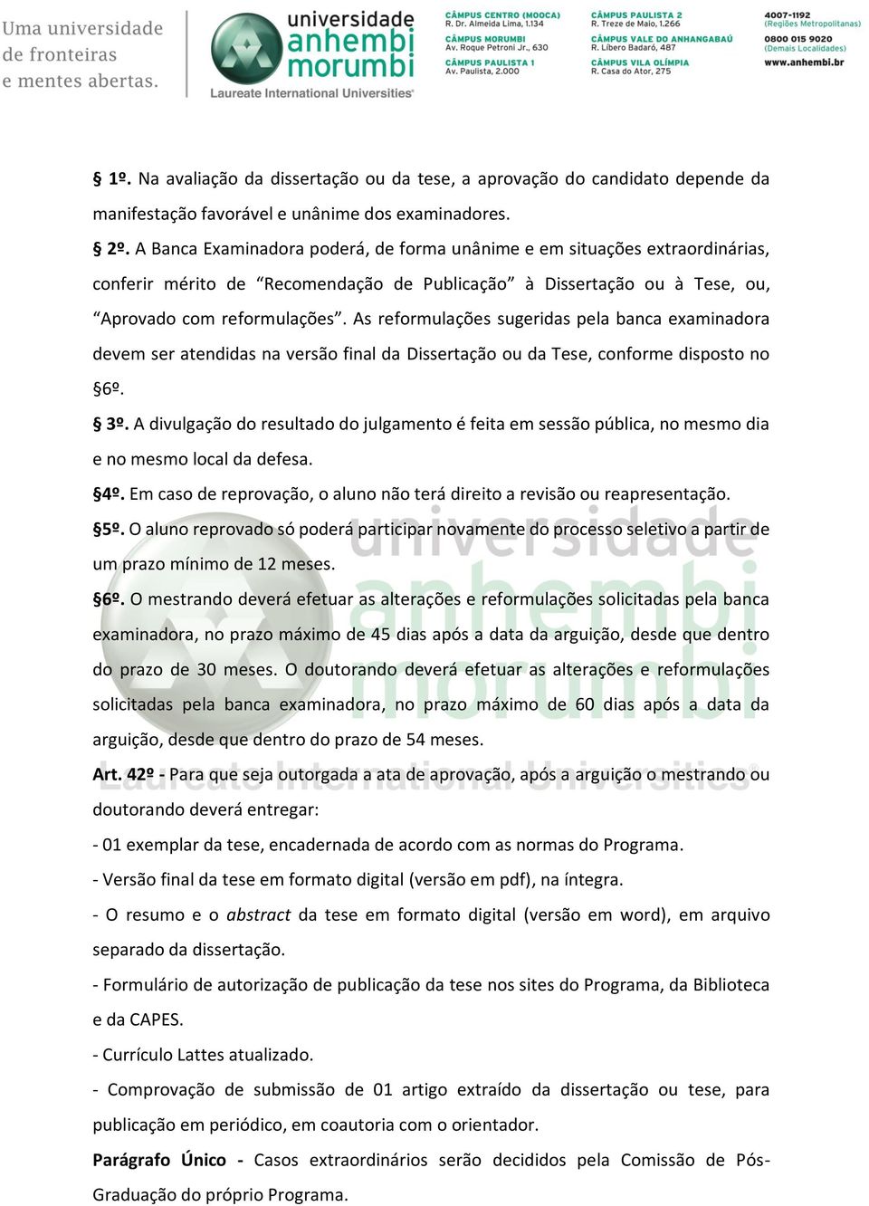 As reformulações sugeridas pela banca examinadora devem ser atendidas na versão final da Dissertação ou da Tese, conforme disposto no 6º. 3º.