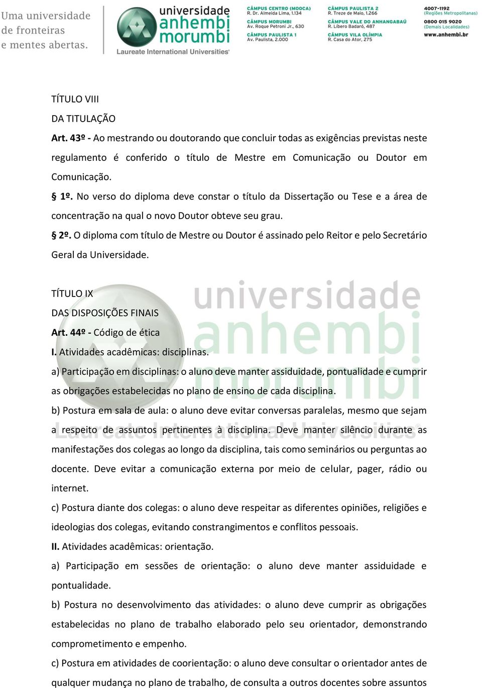 O diploma com título de Mestre ou Doutor é assinado pelo Reitor e pelo Secretário Geral da Universidade. TÍTULO IX DAS DISPOSIÇÕES FINAIS Art. 44º - Código de ética I.