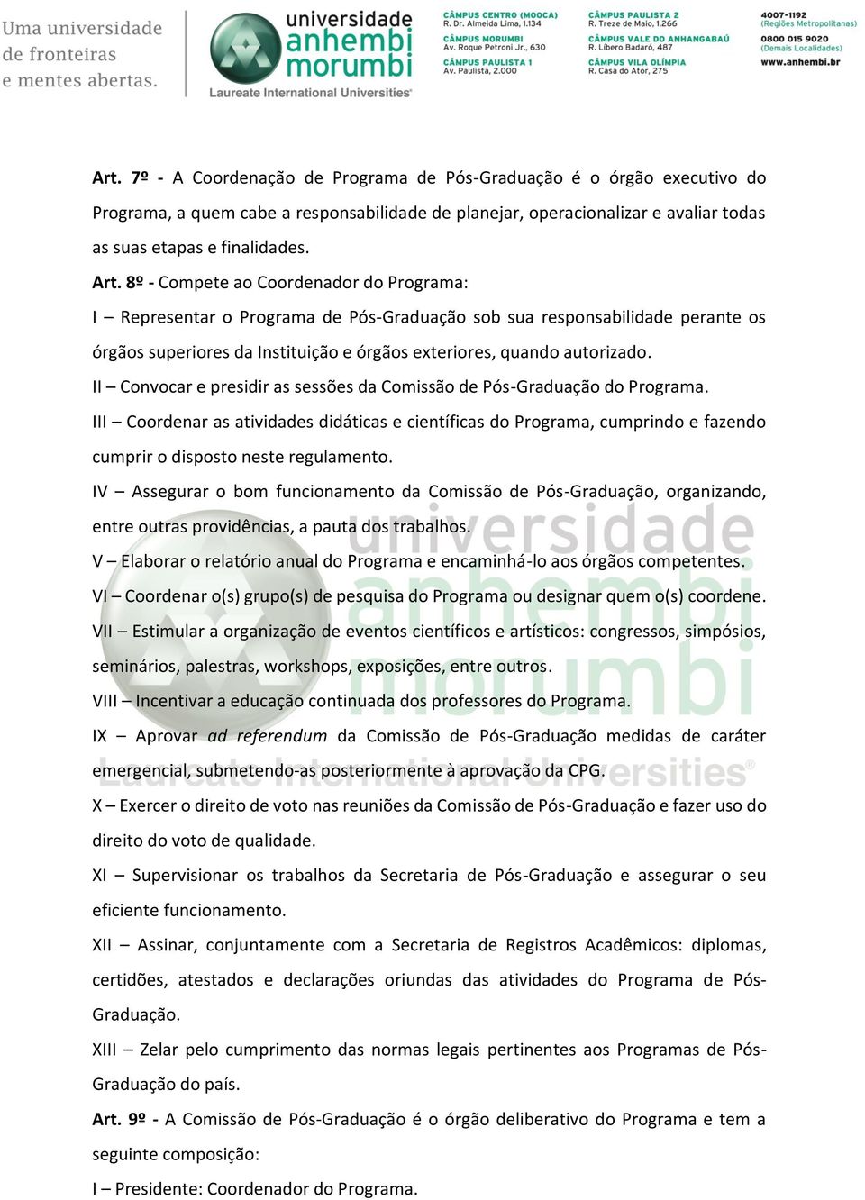 II Convocar e presidir as sessões da Comissão de Pós-Graduação do Programa. III Coordenar as atividades didáticas e científicas do Programa, cumprindo e fazendo cumprir o disposto neste regulamento.