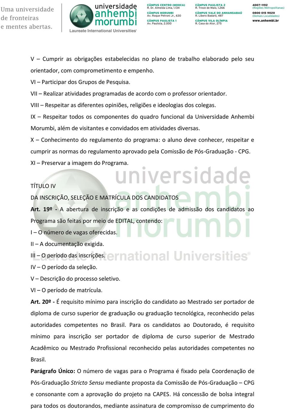 IX Respeitar todos os componentes do quadro funcional da Universidade Anhembi Morumbi, além de visitantes e convidados em atividades diversas.