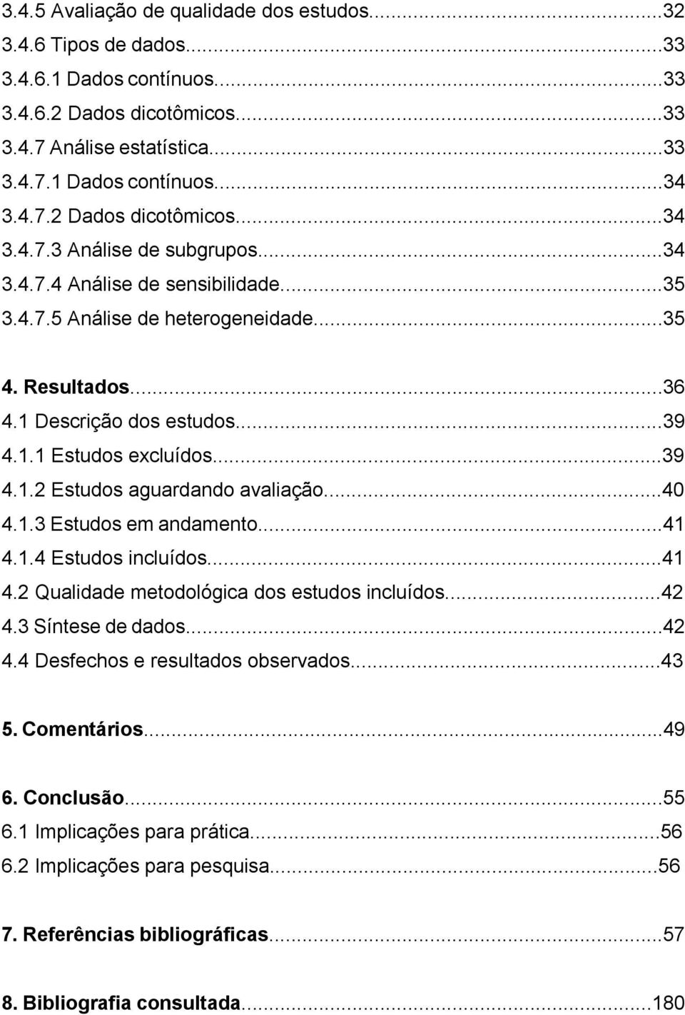 ..40 4.1.3 Estudos em andamento...41 4.1.4 Estudos incluídos...41 4.2 Qualidade metodológica dos estudos incluídos...42 4.3 Síntese de dados...42 4.4 Desfechos e resultados observados...43 5.