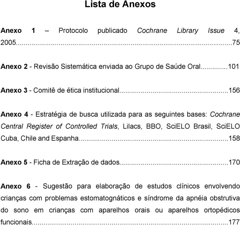 ..156 Anexo 4 - Estratégia de busca utilizada para as seguintes bases: Cochrane Central Register of Controlled Trials, Lilacs, BBO, SciELO Brasil, SciELO