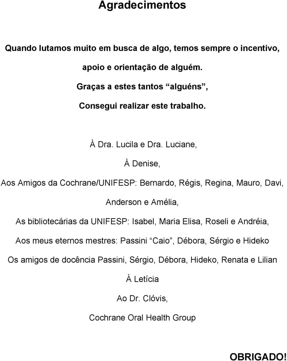 Luciane, À Denise, Aos Amigos da Cochrane/UNIFESP: Bernardo, Régis, Regina, Mauro, Davi, Anderson e Amélia, As bibliotecárias da UNIFESP: