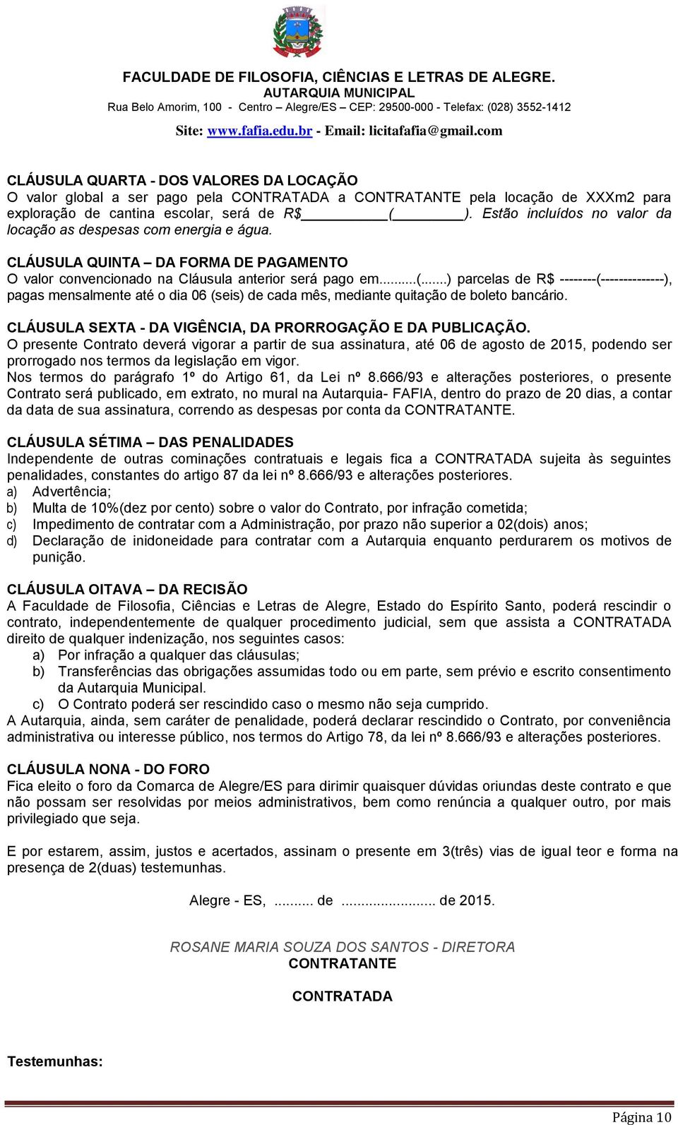 ..) parcelas de R$ --------(--------------), pagas mensalmente até o dia 06 (seis) de cada mês, mediante quitação de boleto bancário. CLÁUSULA SEXTA - DA VIGÊNCIA, DA PRORROGAÇÃO E DA PUBLICAÇÃO.