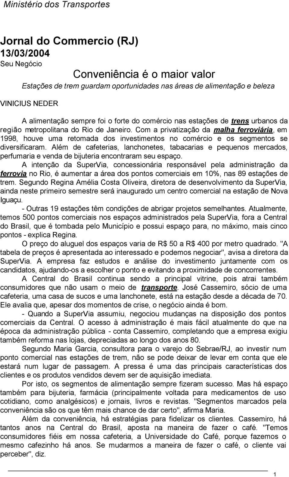 Com a privatização da malha ferroviária, em 1998, houve uma retomada dos investimentos no comércio e os segmentos se diversificaram.