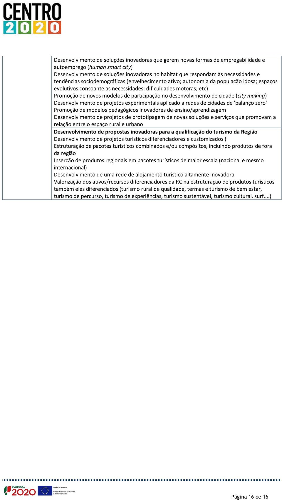 desenvolvimento de cidade (city making) Desenvolvimento de projetos experimentais aplicado a redes de cidades de 'balanço zero' Promoção de modelos pedagógicos inovadores de ensino/aprendizagem