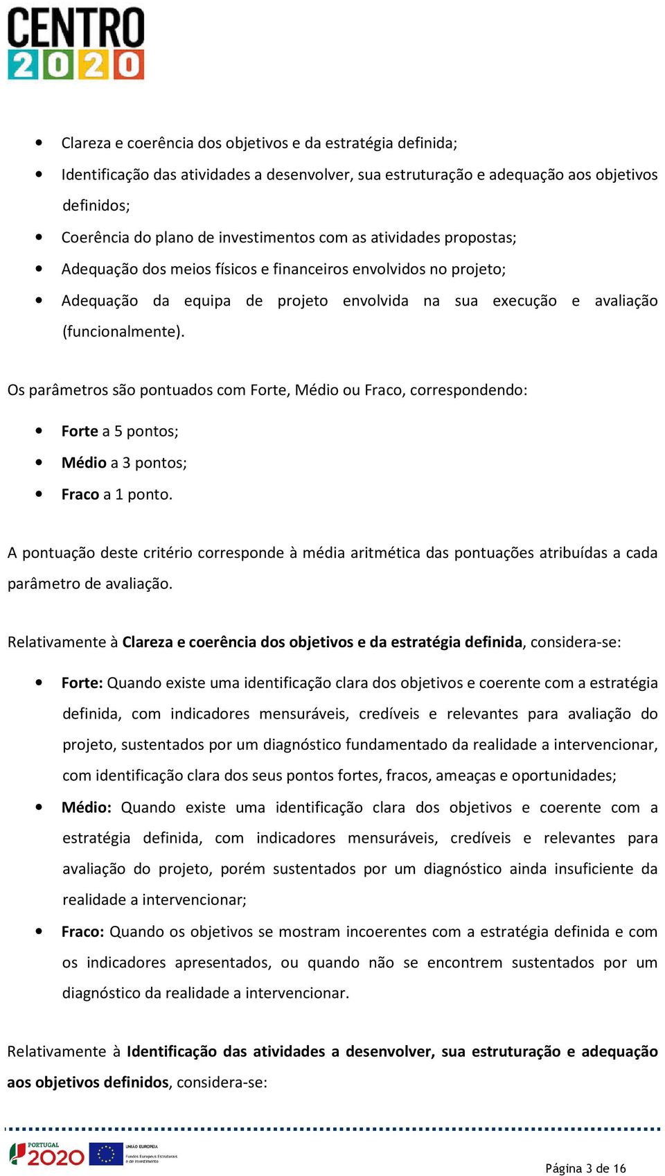 Os parâmetros são pontuados com Forte, Médio ou Fraco, correspondendo: Forte a 5 pontos; Médio a 3 pontos; Fraco a 1 ponto.