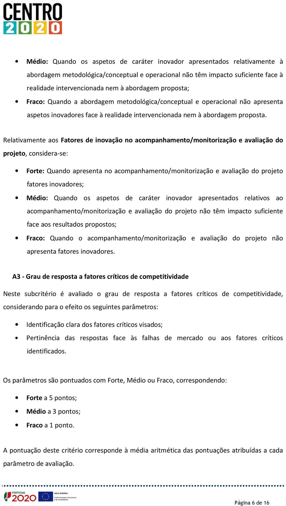 Relativamente aos Fatores de inovação no acompanhamento/monitorização e avaliação do projeto, considera-se: Forte: Quando apresenta no acompanhamento/monitorização e avaliação do projeto fatores