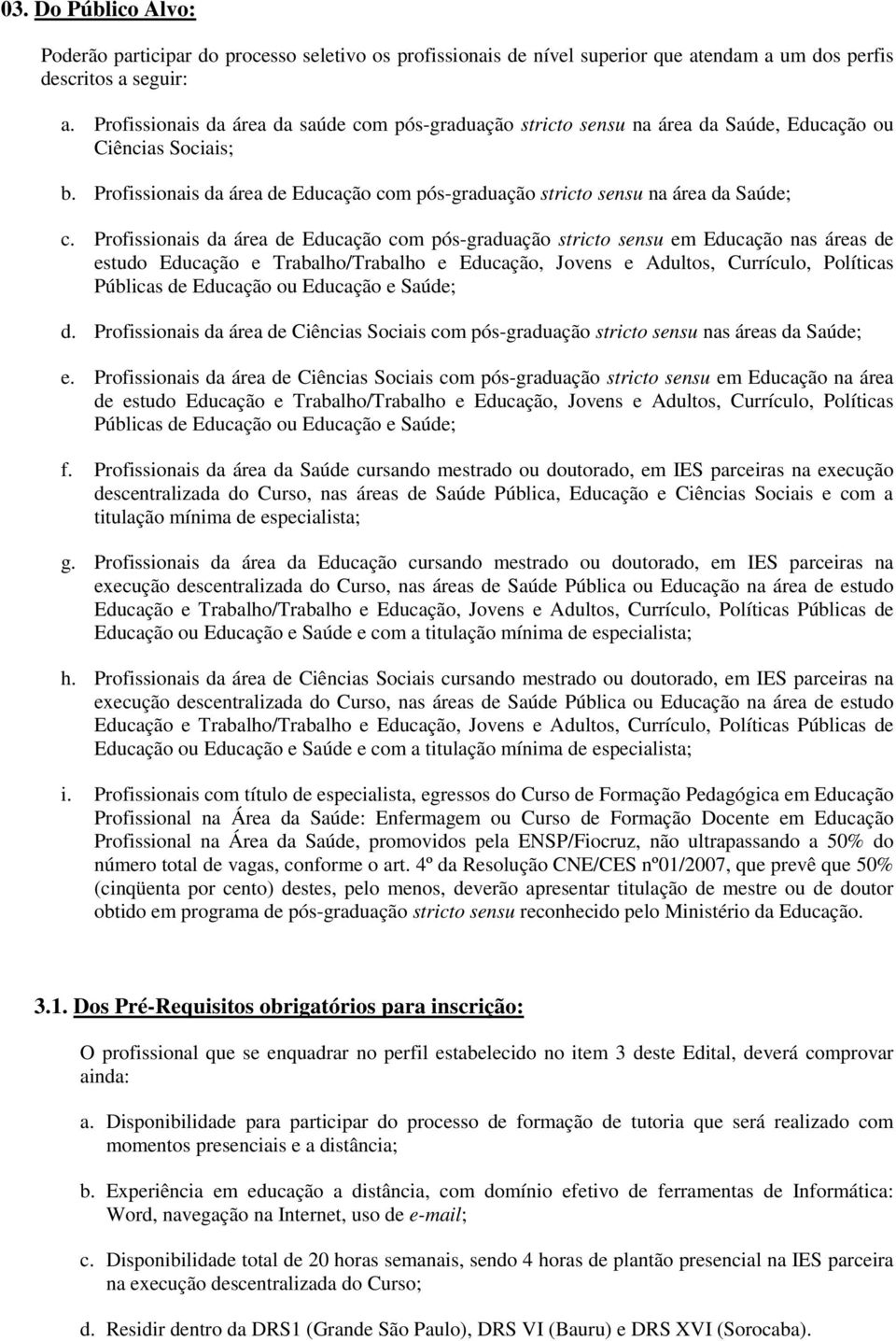 Profissionais da área de Educação com pós-graduação stricto sensu em Educação nas áreas de estudo Educação e Trabalho/Trabalho e Educação, Jovens e Adultos, Currículo, Políticas Públicas de Educação