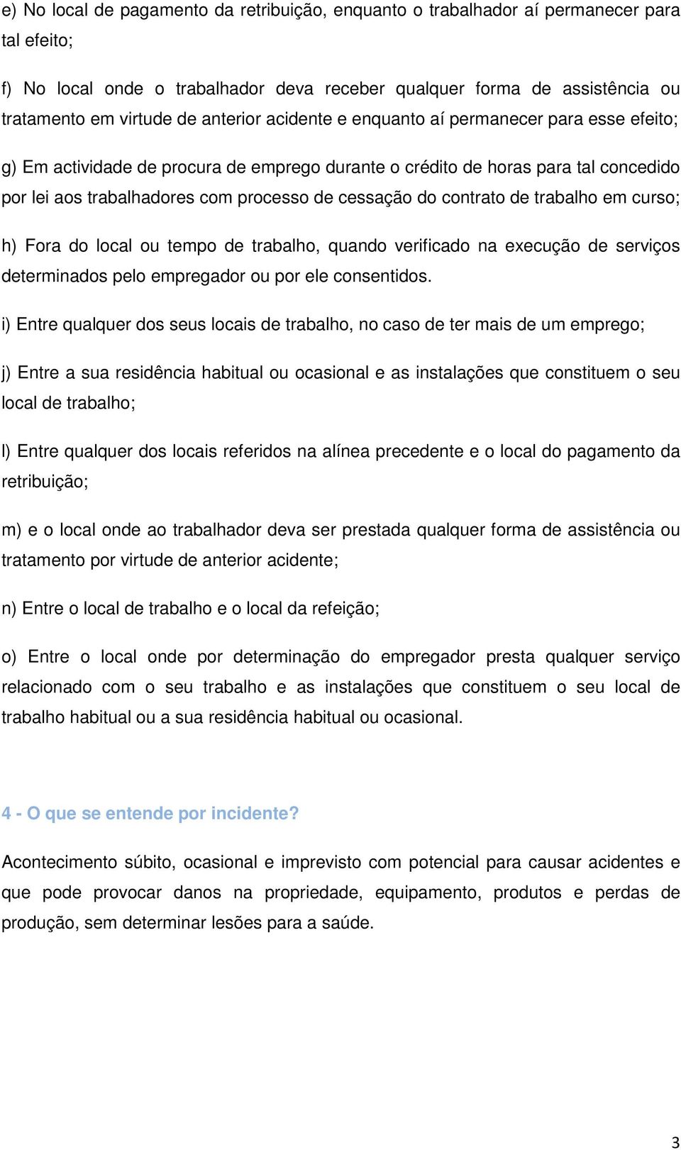 contrato de trabalho em curso; h) Fora do local ou tempo de trabalho, quando verificado na execução de serviços determinados pelo empregador ou por ele consentidos.