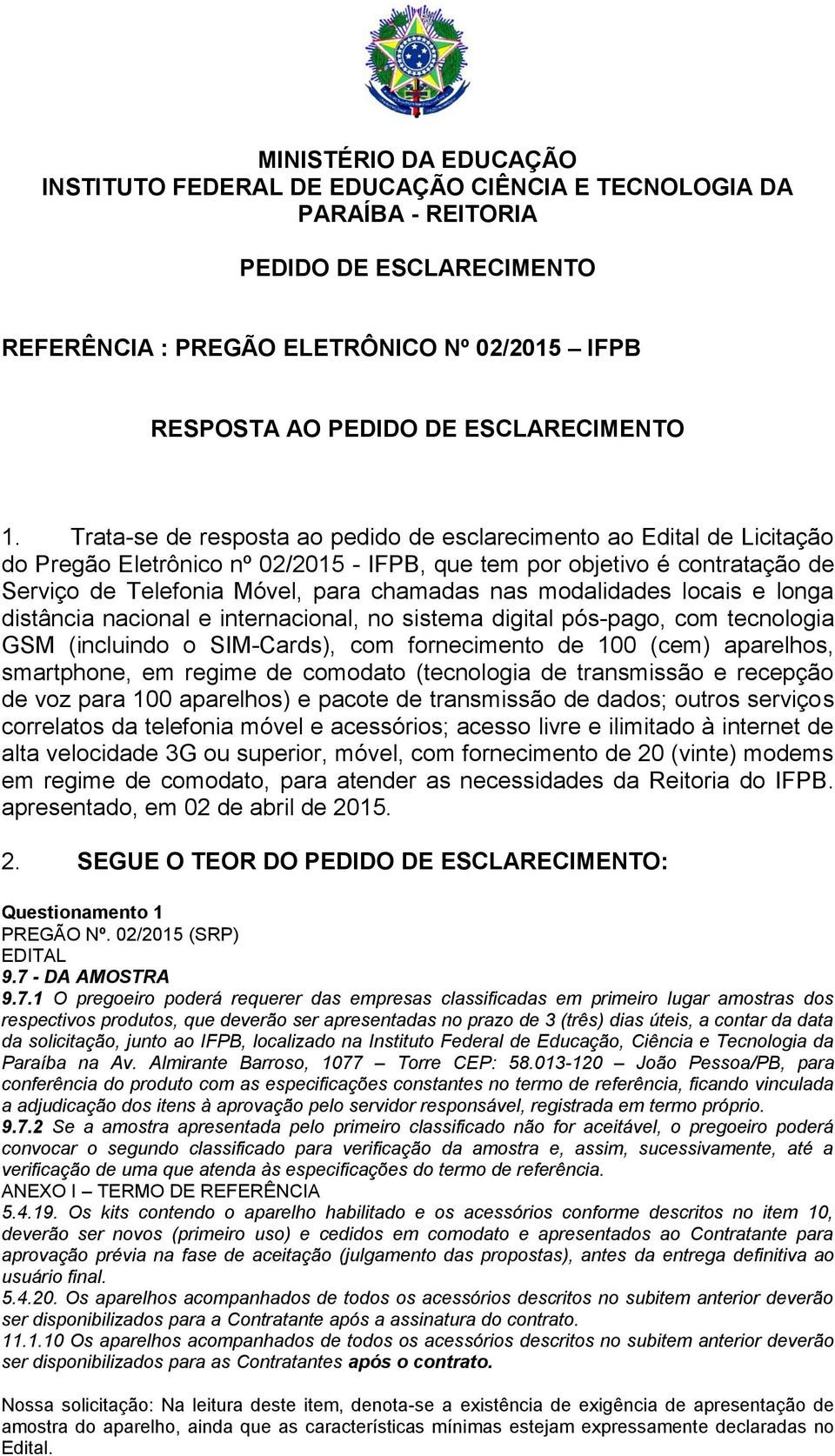 Trata-se de resposta ao pedido de esclarecimento ao Edital de Licitação do Pregão Eletrônico nº 02/2015 - IFPB, que tem por objetivo é contratação de Serviço de Telefonia Móvel, para chamadas nas