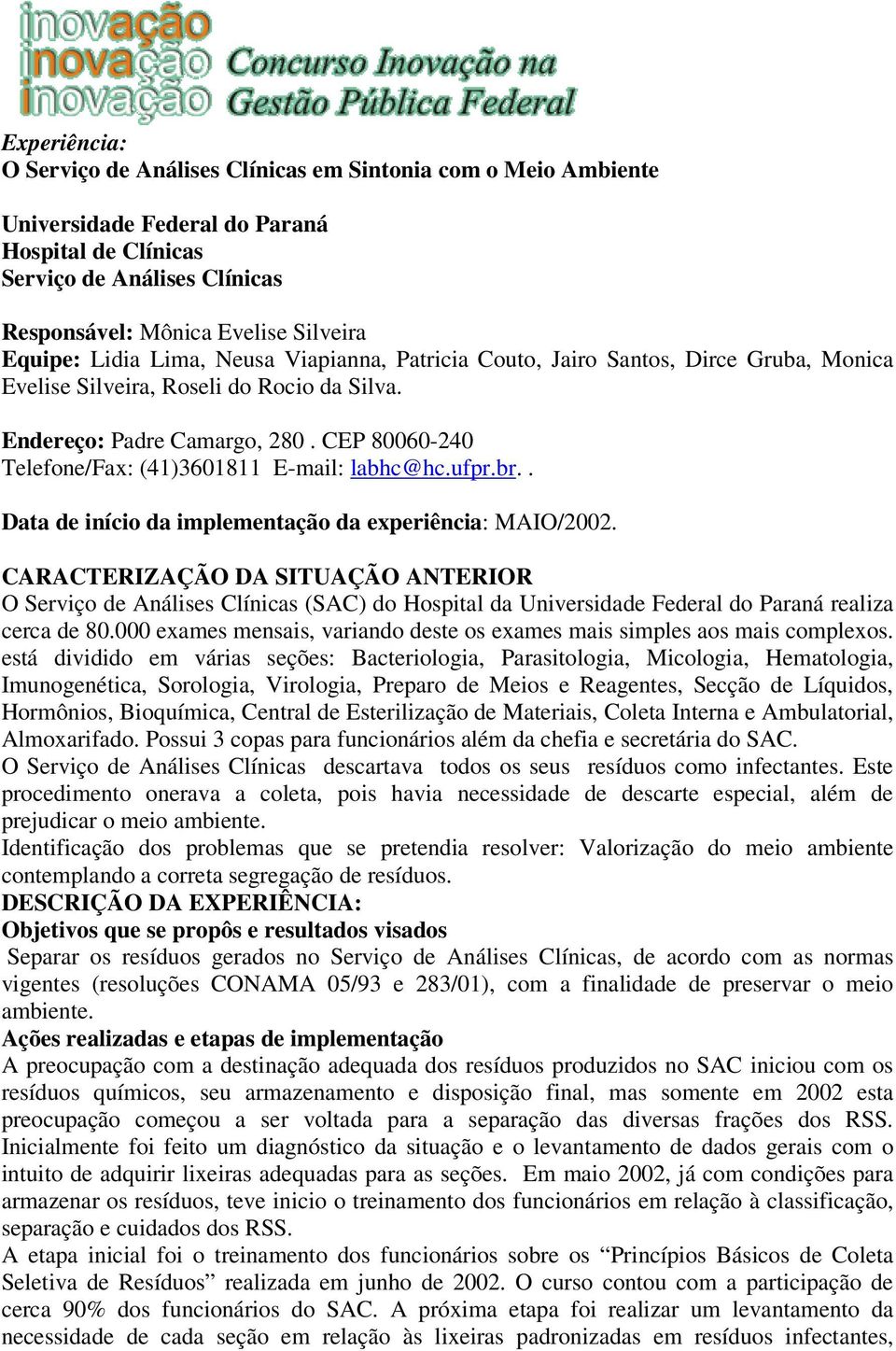 CEP 80060-240 Telefone/Fax: (41)3601811 E-mail: labhc@hc.ufpr.br.. Data de início da implementação da experiência: MAIO/2002.