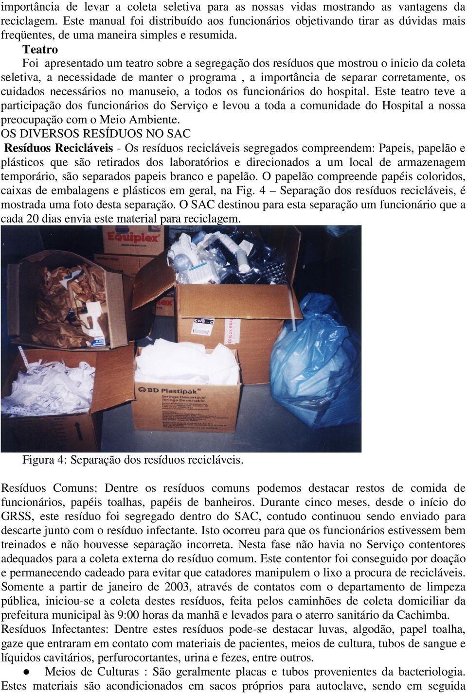 Teatro Foi apresentado um teatro sobre a segregação dos resíduos que mostrou o inicio da coleta seletiva, a necessidade de manter o programa, a importância de separar corretamente, os cuidados