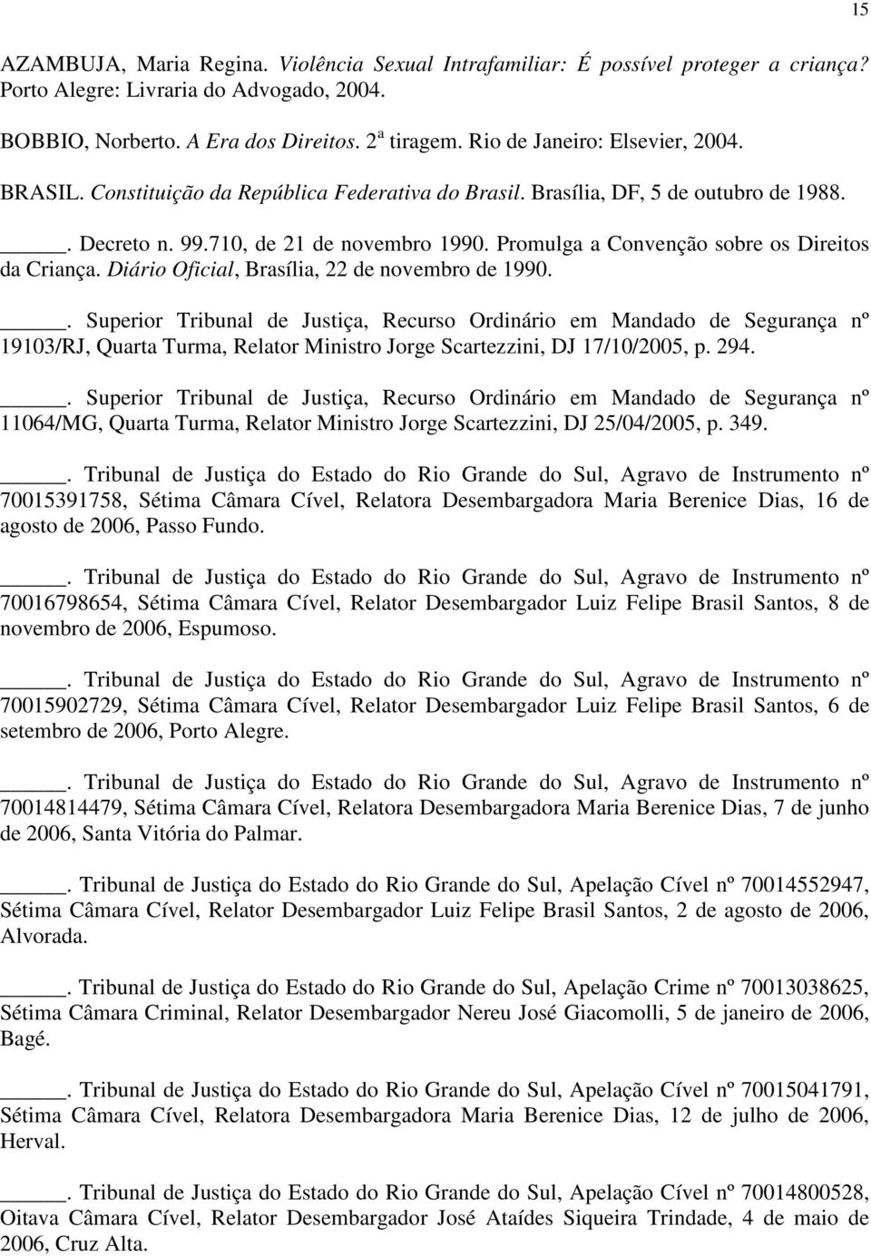 Promulga a Convenção sobre os Direitos da Criança. Diário Oficial, Brasília, 22 de novembro de 1990.