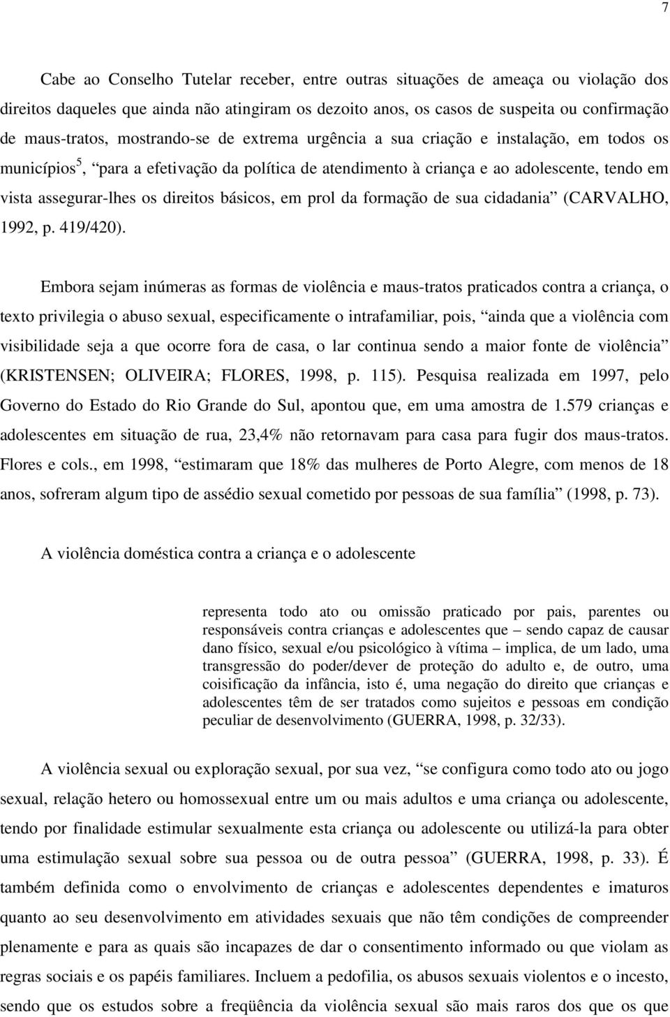 direitos básicos, em prol da formação de sua cidadania (CARVALHO, 1992, p. 419/420).