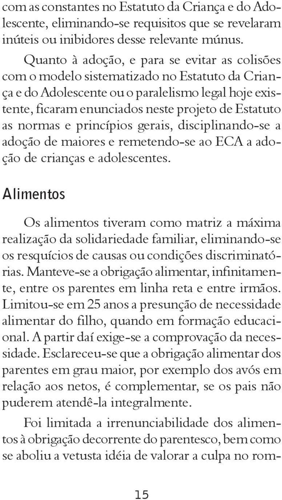 normas e princípios gerais, disciplinando-se a adoção de maiores e remetendo-se ao ECA a adoção de crianças e adolescentes.