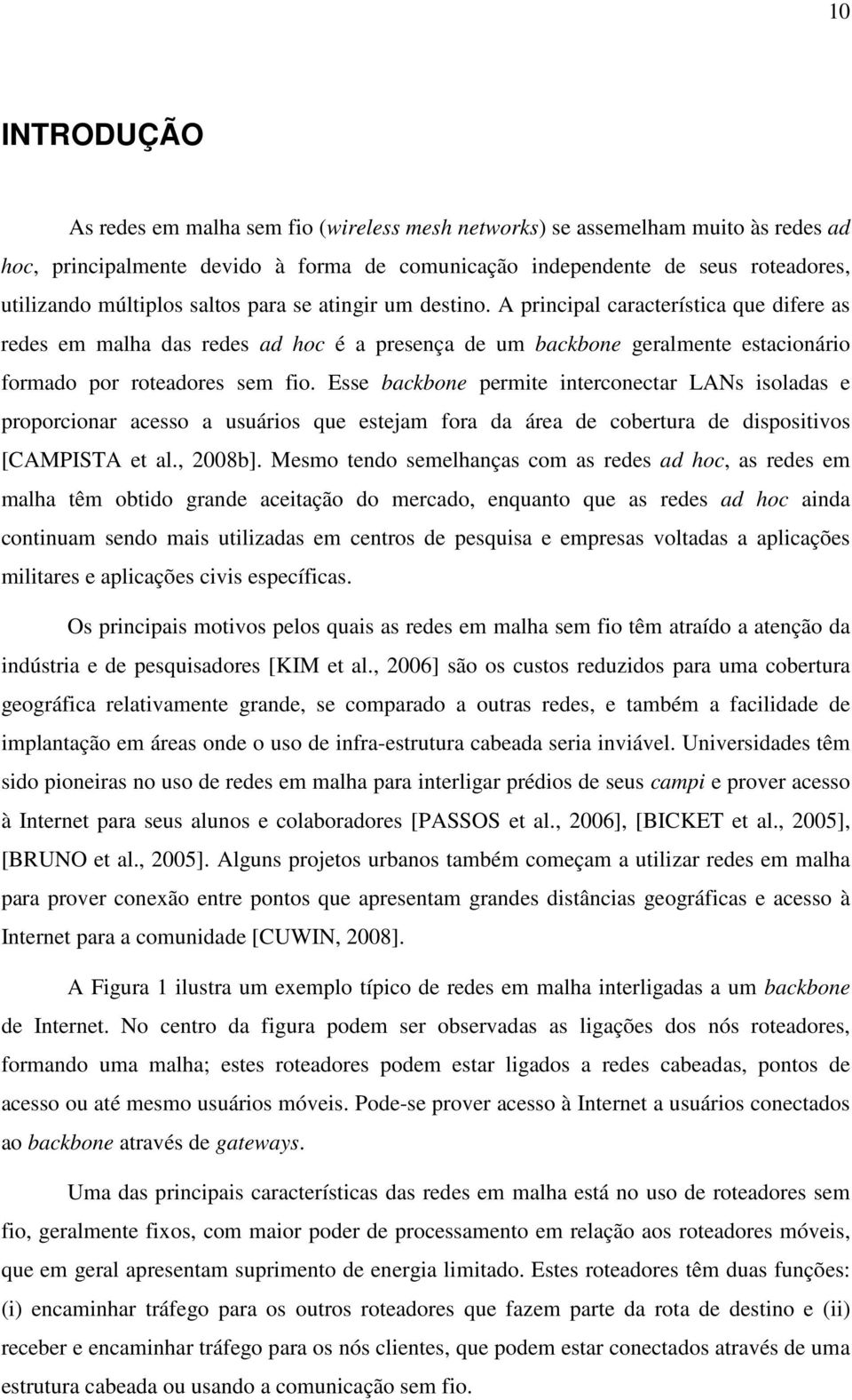 A principal característica que difere as redes em malha das redes ad hoc é a presença de um backbone geralmente estacionário formado por roteadores sem fio.