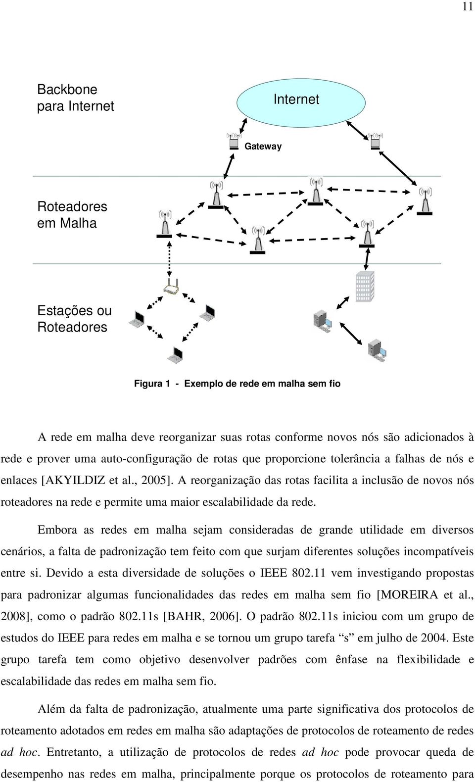 A reorganização das rotas facilita a inclusão de novos nós roteadores na rede e permite uma maior escalabilidade da rede.