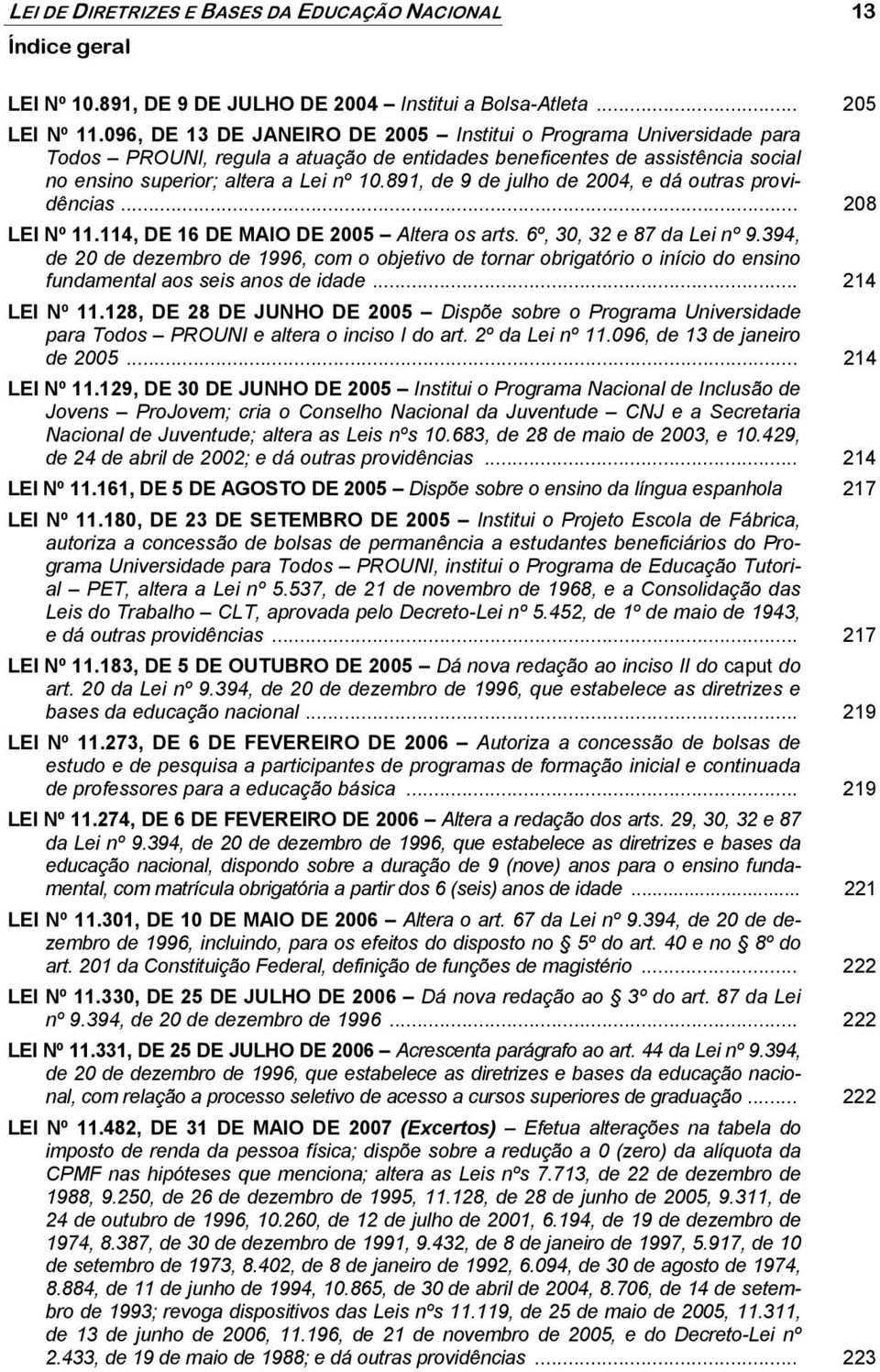 891, de 9 de julho de 2004, e dá outras providências... 208 LEI Nº 11.114, DE 16 DE MAIO DE 2005 Altera os arts. 6º, 30, 32 e 87 da Lei nº 9.