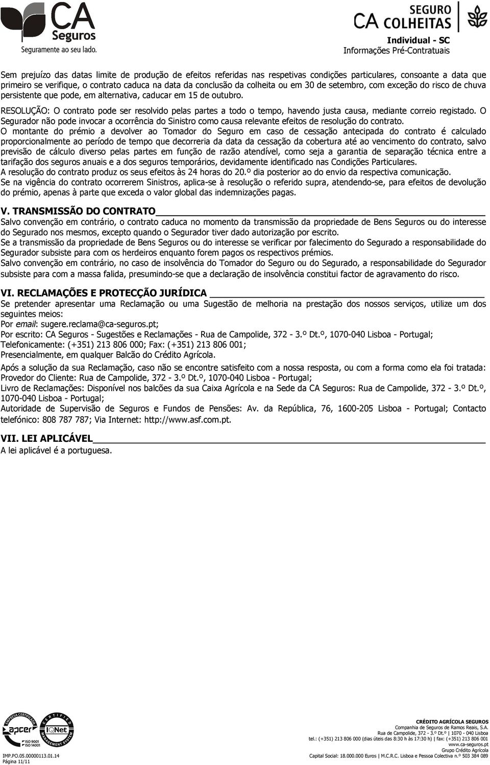 RESOLUÇÃO: O contrato pode ser resolvido pelas partes a todo o tempo, havendo justa causa, mediante correio registado.