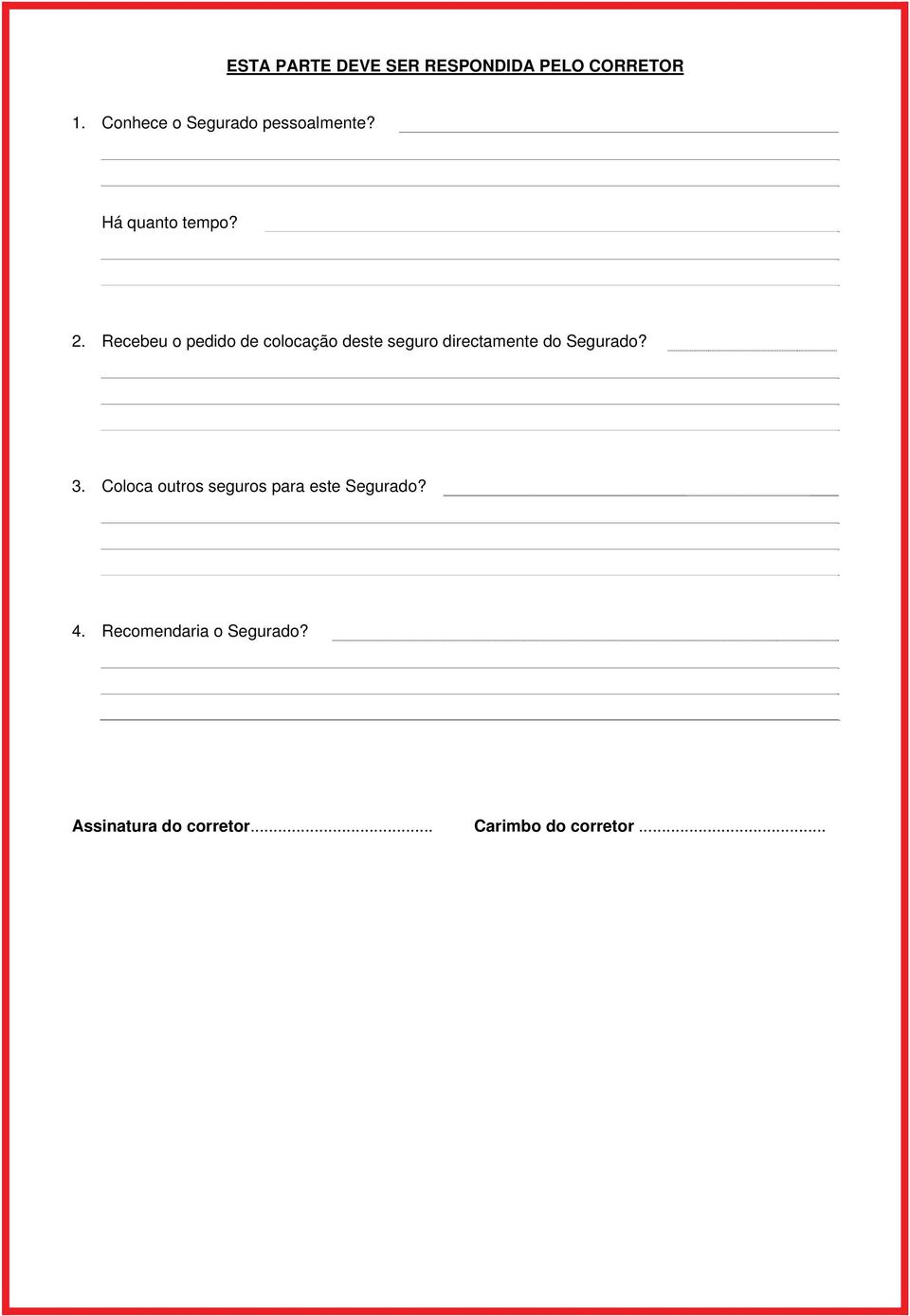 Recebeu o pedido de colocação deste seguro directamente do Segurado? 3.