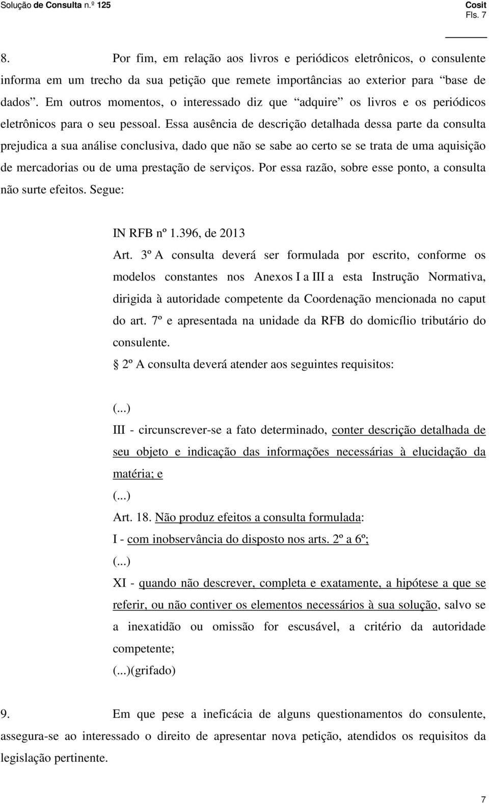 Essa ausência de descrição detalhada dessa parte da consulta prejudica a sua análise conclusiva, dado que não se sabe ao certo se se trata de uma aquisição de mercadorias ou de uma prestação de