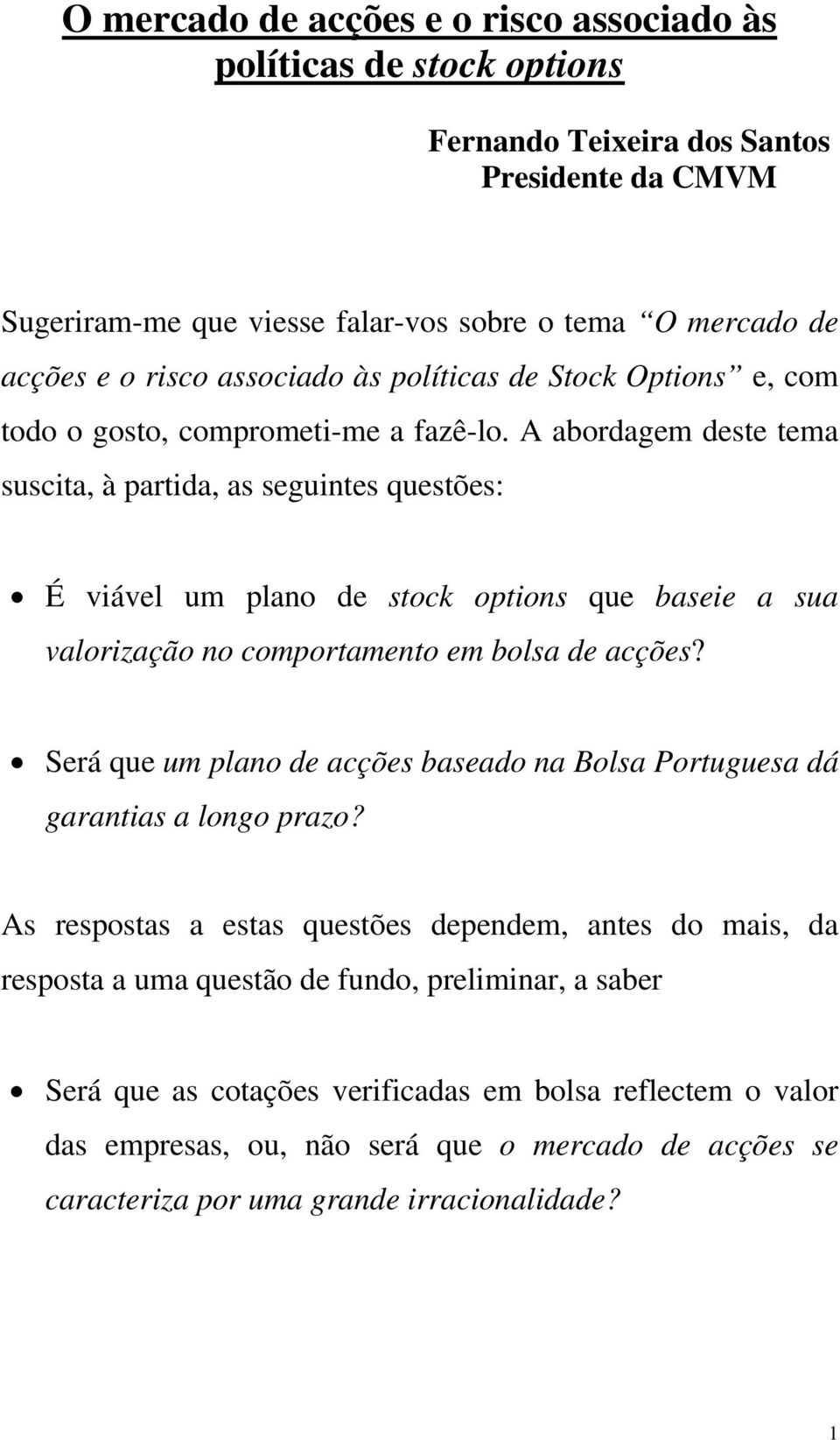 A abordagem deste tema suscita, à partida, as seguintes questões: É viável um plano de stock options que baseie a sua valorização no comportamento em bolsa de acções?