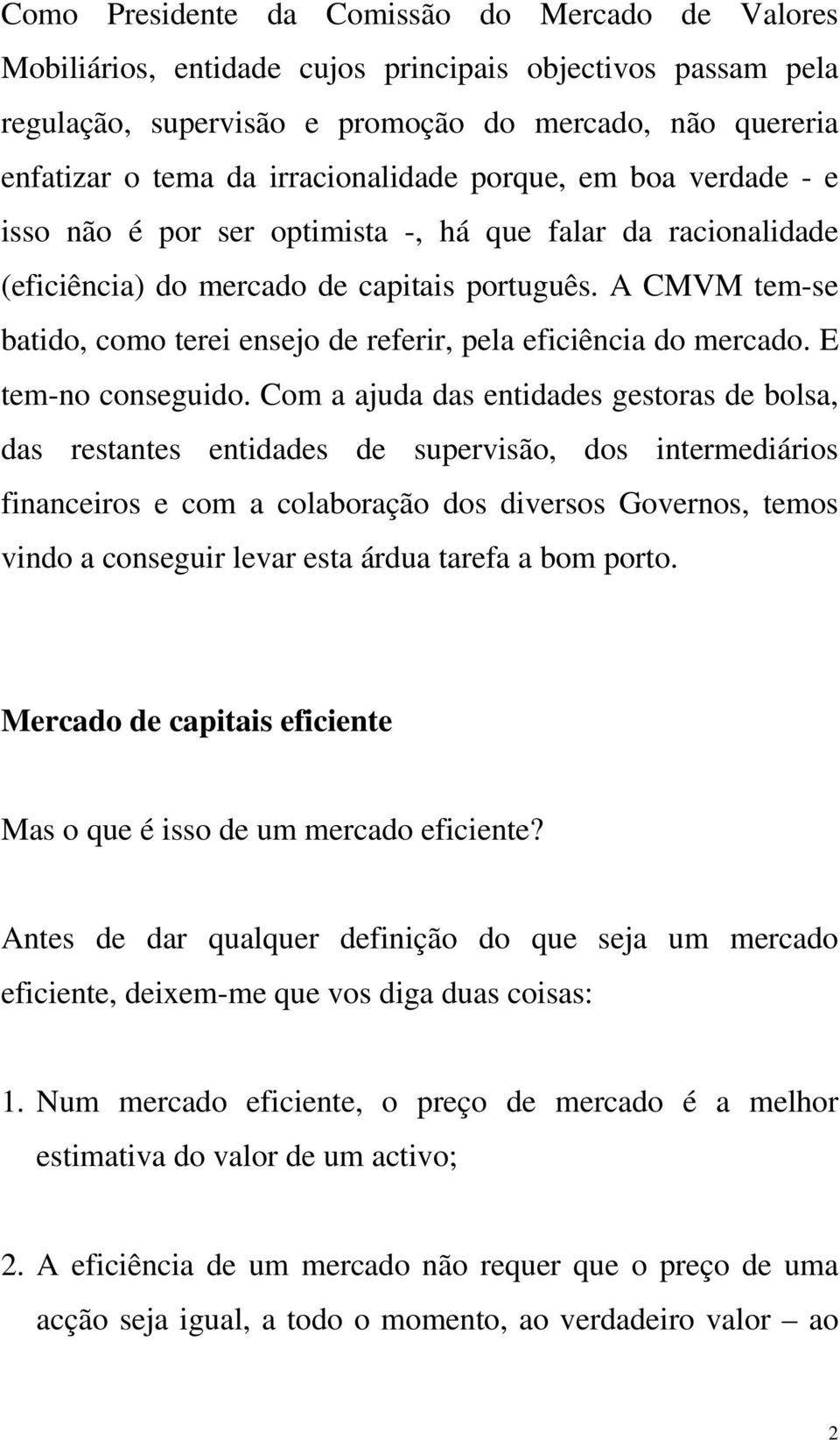 A CMVM tem-se batido, como terei ensejo de referir, pela eficiência do mercado. E tem-no conseguido.