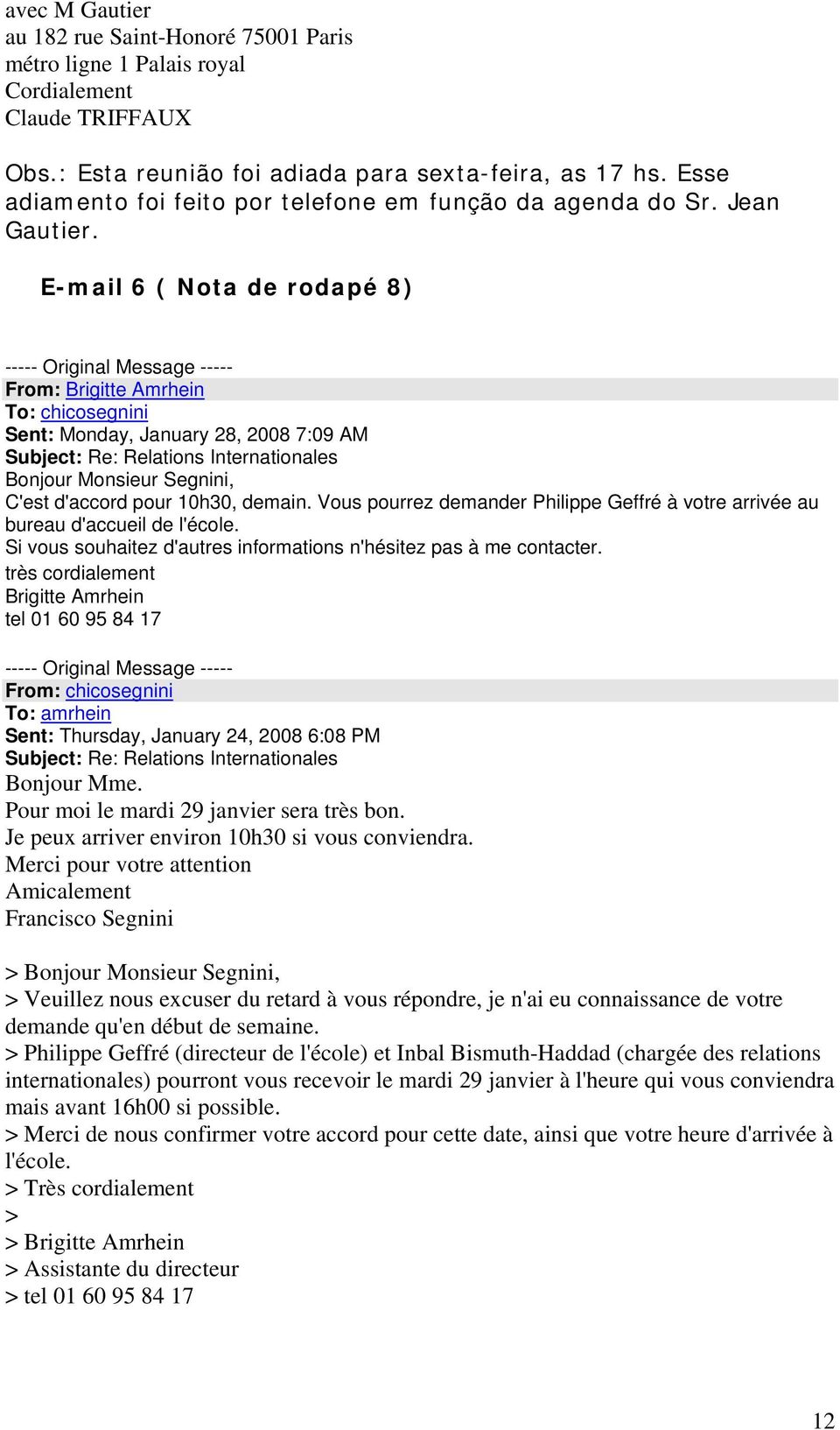 E-mail 6 ( Nota de rodapé 8) ----- Original Message ----- From: Brigitte Amrhein To: chicosegnini Sent: Monday, January 28, 2008 7:09 AM Subject: Re: Relations Internationales Bonjour Monsieur