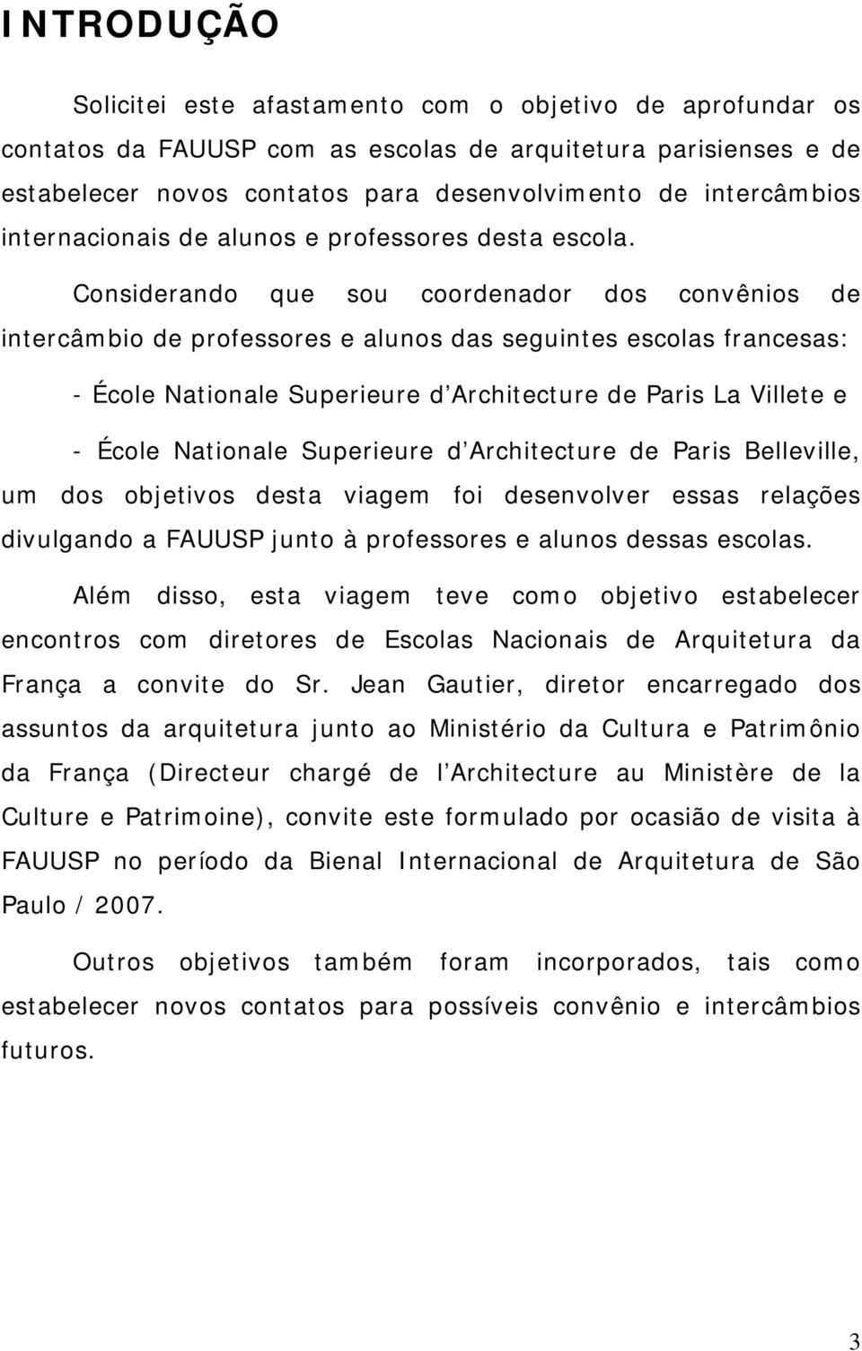 Considerando que sou coordenador dos convênios de intercâmbio de professores e alunos das seguintes escolas francesas: - École Nationale Superieure d Architecture de Paris La Villete e - École