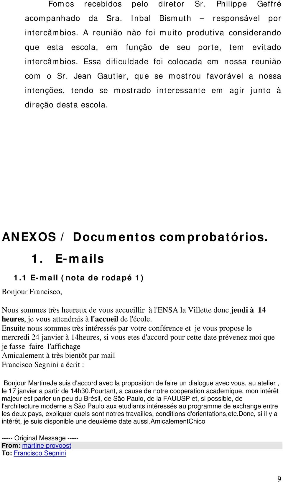 Jean Gautier, que se mostrou favorável a nossa intenções, tendo se mostrado interessante em agir junto à direção desta escola. ANEXOS / Documentos comprobatórios. 1. E-mails 1.