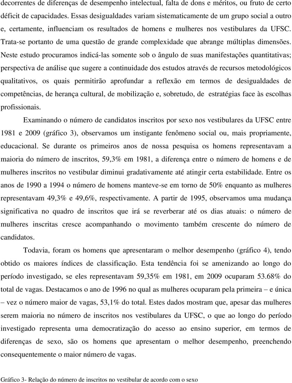 Trata-se portanto de uma questão de grande complexidade que abrange múltiplas dimensões.