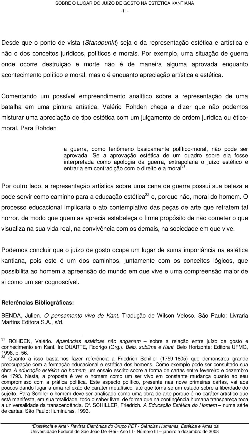 Comentando um possível empreendimento analítico sobre a representação de uma batalha em uma pintura artística, Valério Rohden chega a dizer que não podemos misturar uma apreciação de tipo estética