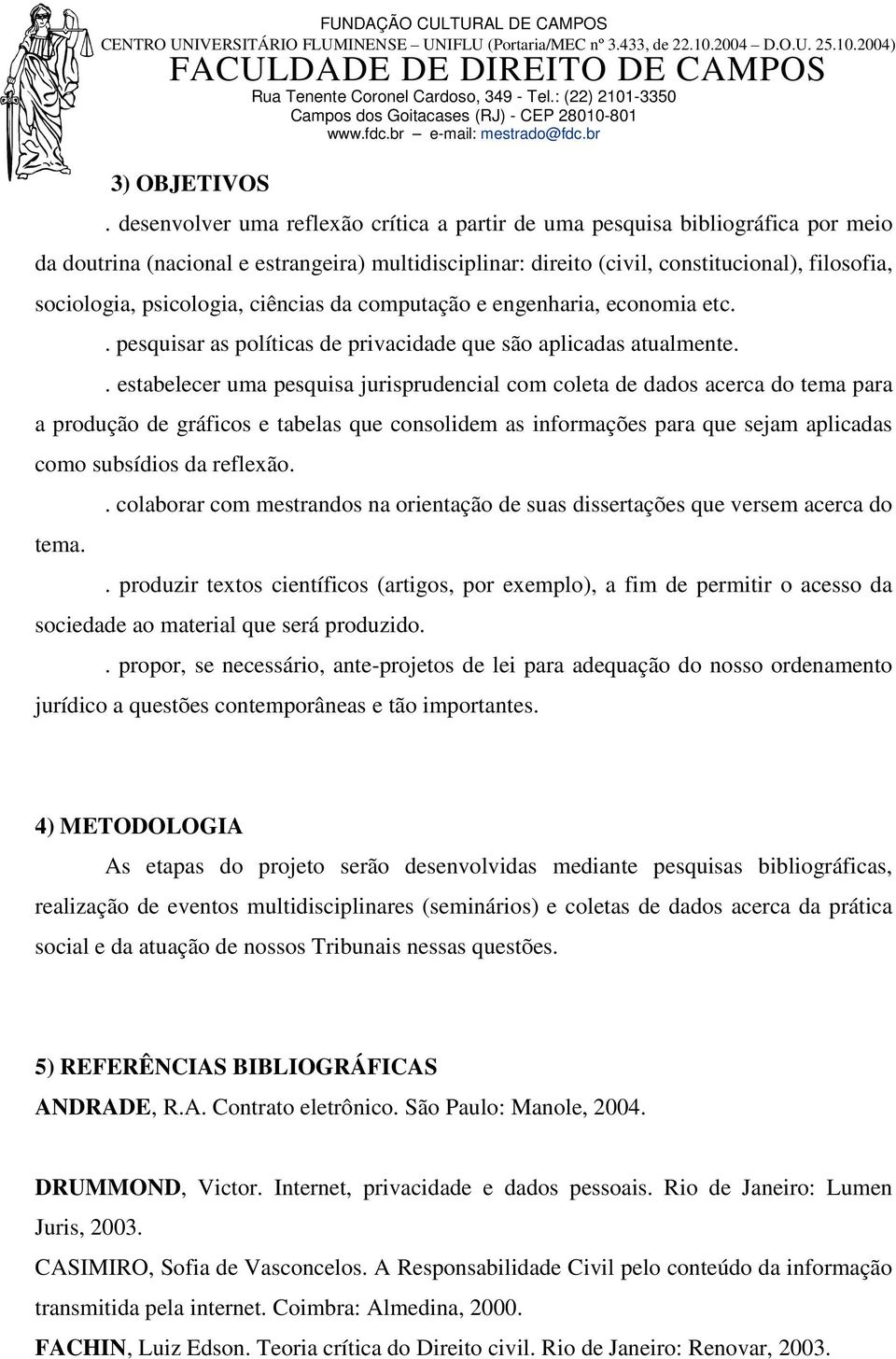 psicologia, ciências da computação e engenharia, economia etc.. pesquisar as políticas de privacidade que são aplicadas atualmente.